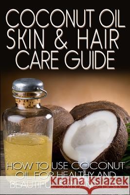 Coconut Oil Skin & Hair Care Guide: How to Use Coconut Oil for Healthy and Beautiful Skin and Hair R. Johnson 9781490525280 Createspace - książka