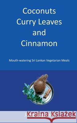Coconuts, Curry Leaves and Cinnamon: Mouth Watering Sri Lankan Vegetarian Meals Jane Segaran 9780957502383 Ohm Books Publishing - książka