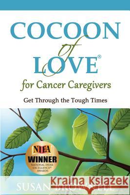 Cocoon of Love for Cancer Caregivers: Get Through the Tough Times Susan Brownell 9781940826035 S B Leeder Publishing - książka