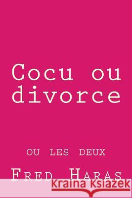 Cocu ou divorce: ou les deux Haras, Fred 9781548180058 Createspace Independent Publishing Platform - książka