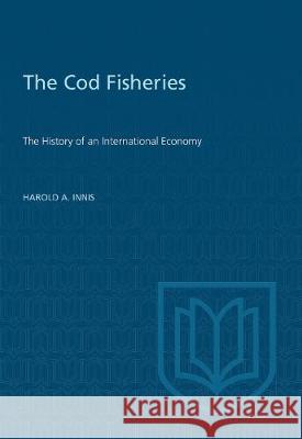 Cod Fisheries: The History of an International Economy Innis, Harold 9780802063441 University of Toronto Press - książka