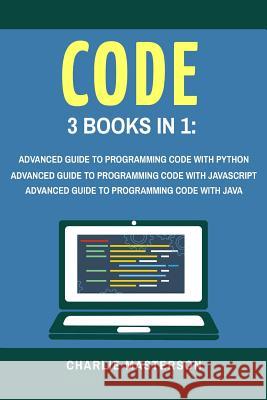 Code: 3 Books in 1: Advanced Guide to Programming Code with Python + JavaScript + Java Charlie Masterson 9781548054939 Createspace Independent Publishing Platform - książka