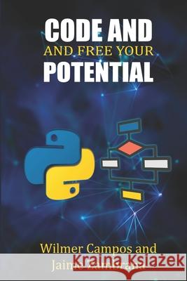 Code and Free Your Potential Wilmer Campos Saavedra, Jaime Zambrana Chacón, Marcial Villarroel Siles 9798332165559 Independently Published - książka