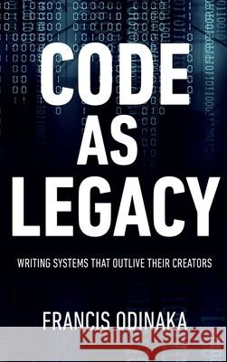 Code as Legacy: Writing Systems That Outlive Their Creators Francis Odinaka 9784692779215 Avidbook Publishing Agency - książka