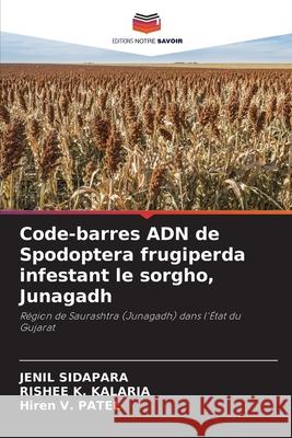 Code-barres ADN de Spodoptera frugiperda infestant le sorgho, Junagadh SIDAPARA, JENIL, Kalaria, Rishee K., Patel, Hiren V. 9786209270161 Editions Notre Savoir - książka