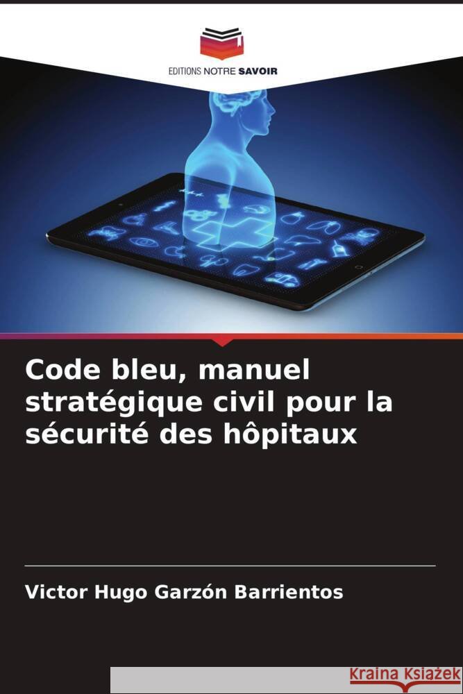 Code bleu, manuel stratégique civil pour la sécurité des hôpitaux Garzón Barrientos, Victor Hugo 9786206471936 Editions Notre Savoir - książka