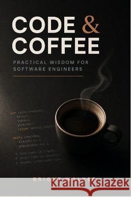 Code & Coffee: Practical Wisdom for Software Engineers Walker, Bright 9798190147711 Independently Published - książka