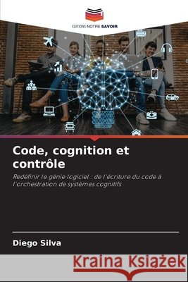 Code, cognition et contrôle Silva, Diego 9786209441653 Editions Notre Savoir - książka