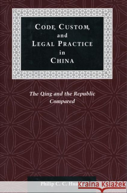 Code, Custom, and Legal Practice in China: The Qing and the Republic Compared Huang, Philip C. C. 9780804741101 Stanford University Press - książka