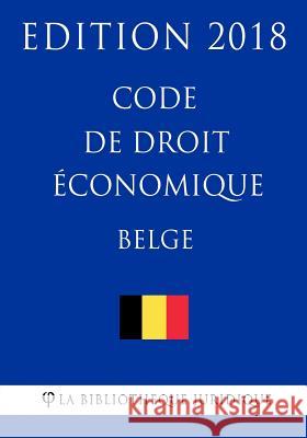 Code de droit économique belge - Edition 2018 La Bibliotheque Juridique 9781985328990 Createspace Independent Publishing Platform - książka