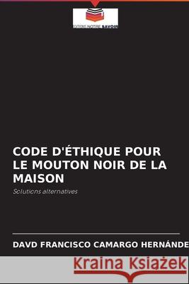 Code d'Éthique Pour Le Mouton Noir de la Maison Camargo Hernández, Davd Francisco 9786204039206 Editions Notre Savoir - książka