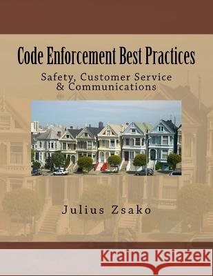 Code Enforcement Best Practices: Safety, Customer Service & Communications Julius Zsako 9781985788275 Createspace Independent Publishing Platform - książka
