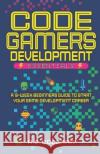 Code Gamers Development: Essentials: A 9-Week Beginner's Guide to Start Your Game-Development Career A E Colonna   9798352050460 Independently Published