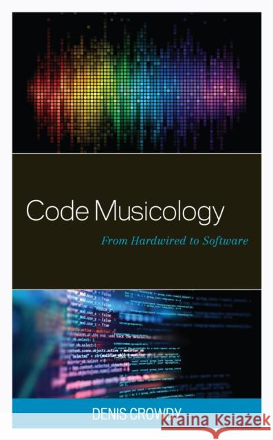 Code Musicology: From Hardwired to Software Crowdy, Denis 9781666909197 ROWMAN & LITTLEFIELD pod - książka