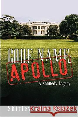 Code Name Apollo: A Kennedy Legacy Moore, Shirley Anne 9781432742027 Outskirts Press - książka