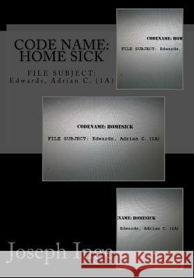 Code Name: Home Sick: FILE SUBJECT: Edwards, Adrian C. (1A) Inge, Joseph 9781499541335 Createspace - książka