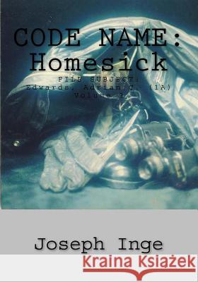 Code Name: Home Sick: FILE SUBJECT: Edwards, Adrian C. (1A) Inge, Joseph 9781500496876 Createspace - książka