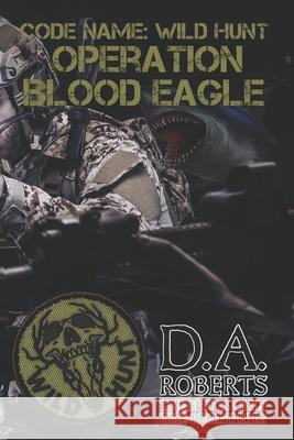 Code Name: Wild Hunt: Operation Blood Eagle D A Roberts 9798738291531 Independently Published - książka