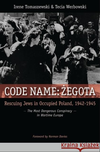 Code Name: Zegota: Rescuing Jews in Occupied Poland, 1942-1945: The Most Dangerous Conspiracy in Wartime Europe Tomaszewski, Irene 9780313383915 Praeger Publishers - książka