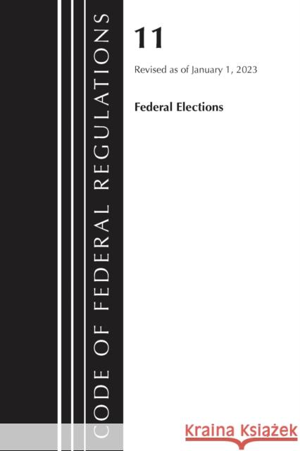 Code of Federal Regulations, Title 11 Federal Elections, Revised as of January 1, 2023 Office of the Federal Register (U S ) 9781636714714 Rowman & Littlefield - książka