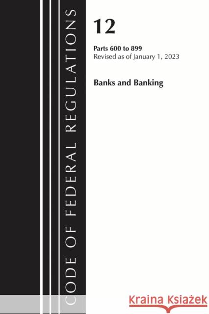 Code of Federal Regulations, Title 12 Banks and Banking 600-899, Revised as of January 1, 2023: Part 1 Office of the Federal Register (U S ) 9781636714790 Bernan Press - książka