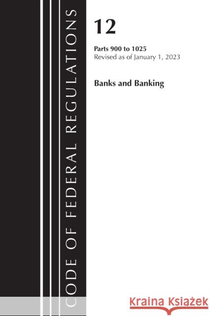 Code of Federal Regulations, Title 12 Banks and Banking 900-1025, Revised as of January 1, 2023 Office of the Federal Register (U S ) 9781636714806 Rowman & Littlefield - książka