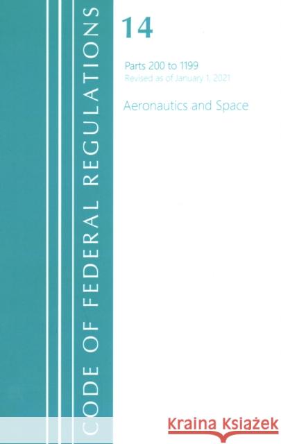 Code of Federal Regulations, Title 14 Aeronautics and Space 200-1199, Revised as of January 1, 2021 Office of the Federal Register (U S ) 9781636718118 ROWMAN & LITTLEFIELD - książka