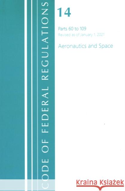 Code of Federal Regulations, Title 14 Aeronautics and Space 60-109, Revised as of January 1, 2021 Office of the Federal Register (U S ) 9781636718095 ROWMAN & LITTLEFIELD - książka