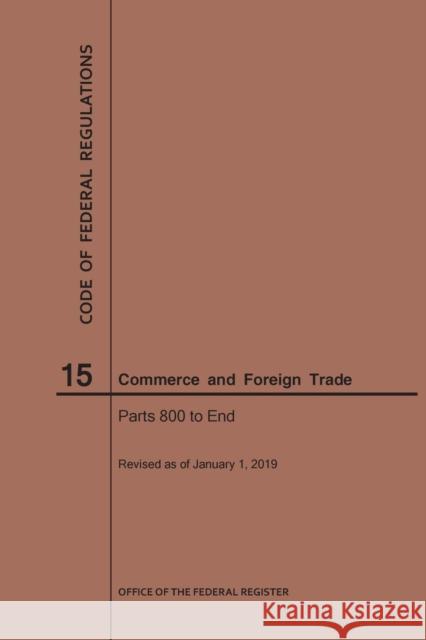 Code of Federal Regulations Title 15, Commerce and Foreign Trades, Parts 800-End, 2019 National Archives and Records Administra 9781640245372 Claitor's Pub Division - książka