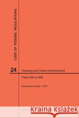 Code of Federal Regulations Title 24, Housing and Urban Development, Parts 500-699, 2017 National Archives and Records Administra 9781640240780 Claitor's Pub Division - książka