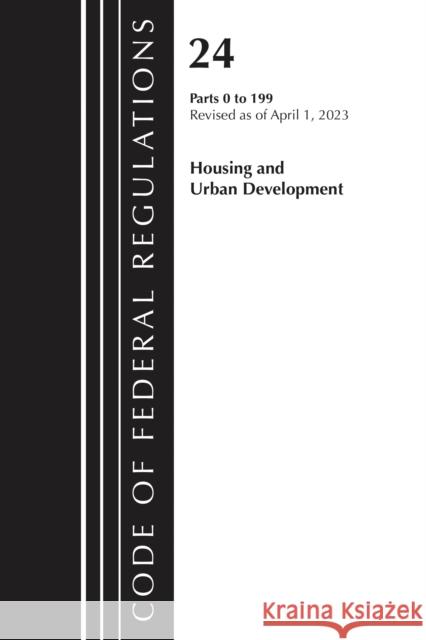 Code of Federal Regulations, Title 24 Housing Urban Dev 0-199 2023 Office of the Federal Register (U S ) 9781636715230 Bernan Press - książka