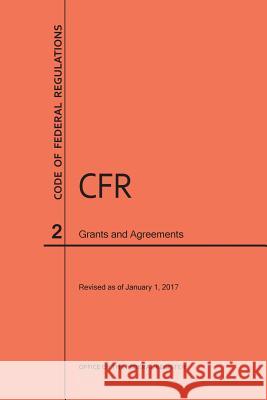 Code of Federal Regulations Title 2, Grants and Agreements, 2017 National Archives and Records Administra 9781627739634 Claitor's Pub Division - książka