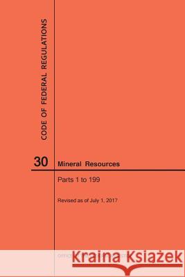 Code of Federal Regulations Title 30, Mineral Resources, Parts 1-199, 2017 National Archives and Records Administra 9781640241190 Claitor's Pub Division - książka