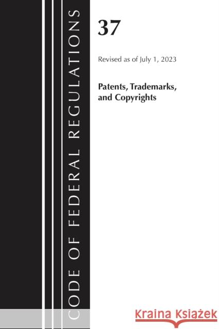 Code of Federal Regulations, Title 37 Patents, Trademarks and Copyrights, Revised as of July 1, 2023 Office of the Federal Register (U S ) 9781636715902 Bernan Press - książka
