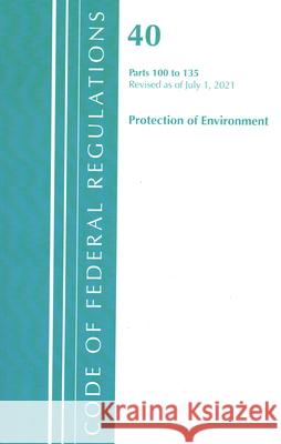 Code of Federal Regulations, Title 40 Protection of the Environment 100-135, Revised as of July 1, 2021 Office of the Federal Register (U S ) 9781636719375 ROWMAN & LITTLEFIELD pod - książka