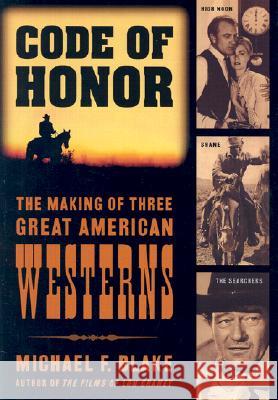 Code of Honor : The Making of Three Great American Westerns Michael F. Blake 9780878333004 Taylor Trade Publishing - książka