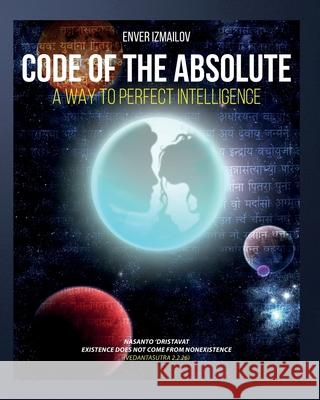 Code of the Absolute: A Way to Perfect Intelligence Enver Izmailov 9781548782023 Createspace Independent Publishing Platform - książka