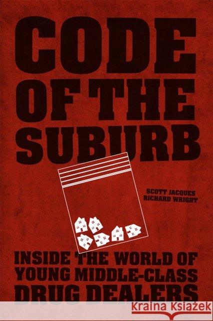 Code of the Suburb: Inside the World of Young Middle-Class Drug Dealers Scott Jacques Richard Wright 9780226164083 University of Chicago Press - książka