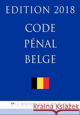 Code Pénal Belge - Edition 2018 La Bibliotheque Juridique 9781985355989 Createspace Independent Publishing Platform - książka