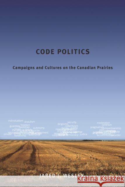 Code Politics: Campaigns and Cultures on the Canadian Prairies Wesley, Jared J. 9780774820752 UBC Press - książka