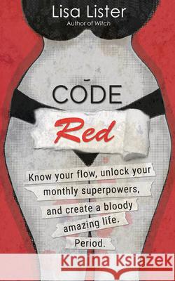 Code Red: Know Your Flow, Unlock Your Superpowers, and Create a Bloody Amazing Life. Period. Lister, Lisa 9781401961213 Hay House UK Ltd - książka