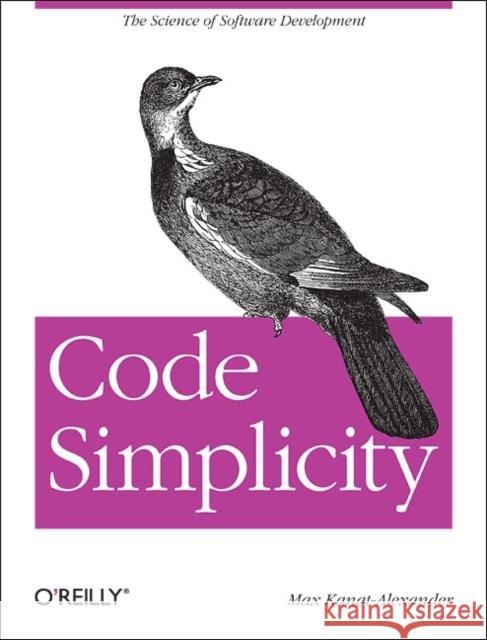 Code Simplicity: The Science of Software Design Max Kanat-Alexander 9781449313890 O'Reilly Media - książka
