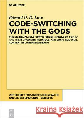 Code-switching with the Gods: The Bilingual (Old Coptic-Greek) Spells of PGM IV (P. Bibliothèque Nationale Supplément Grec. 574) and their Linguistic, Religious, and Socio-Cultural Context in Late Rom Edward O. D. Love 9783110461138 De Gruyter - książka