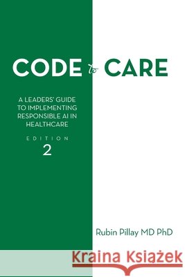 Code to Care: A Leaders' Guide to Implementing Responsible AI in Healthcare Edition 2 Pillay, Rubin 9798369461532 Xlibris Us - książka