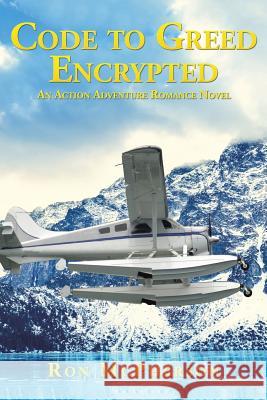 Code to Greed Encrypted: An Action Adventure Romance Novel Ron McPherson 9781514417430 Xlibris - książka