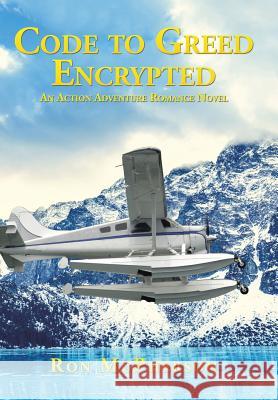 Code to Greed Encrypted: An Action Adventure Romance Novel Ron McPherson 9781514417447 Xlibris - książka