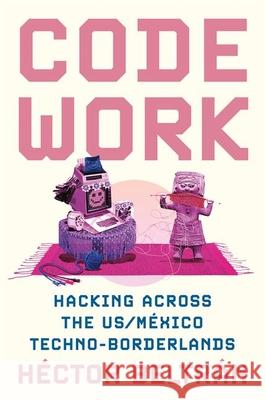 Code Work: Hacking Across the Us-M?xico Techno-Borderlands H?ctor Beltr?n 9780691245034 Princeton University Press - książka