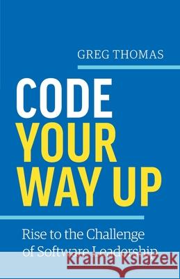 Code Your Way Up: Rise to the Challenge of Software Leadership Greg Thomas 9781777076504 Jumping Jive Press - książka