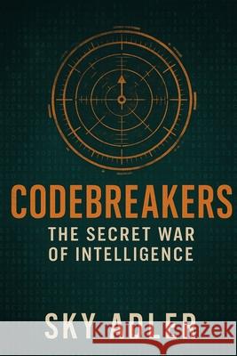 Codebreakers: The Secret War of Intelligence Sky Adler 9781923593237 Independently Published - książka
