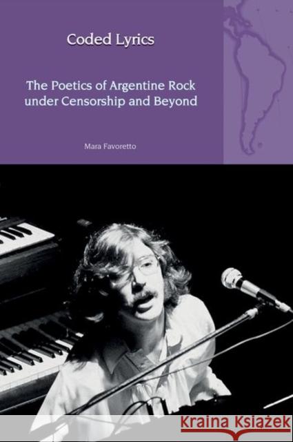 Coded Lyrics: The Poetics of Argentine Rock under Censorship and Beyond Mara Favoretto 9781835532300 Liverpool University Press - książka